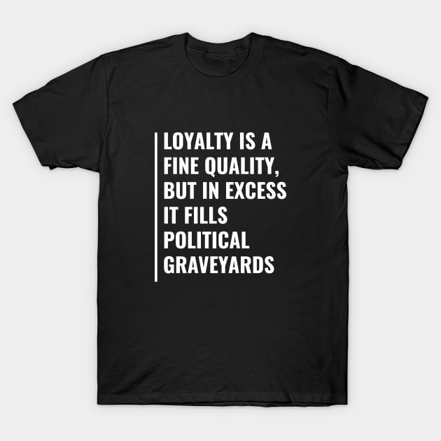 Loyalty and Politics. Loyalty Quote Loyal Gift T-Shirt by kamodan